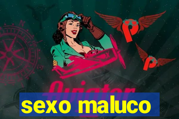 sexo maluco